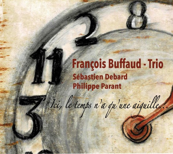 Pochette de : ICI, LE TEMPS N'A QU'UNE AIGUILLE - FRANCOIS BUFFAUD, SÉBASTIEN DEBARD, PHILIPPE PARANT (CD)
