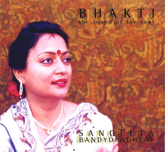 Pochette de : BHAKTI / SOUND OF THE SOUL - SANGEETA BANDYOPADHYAY (CD)